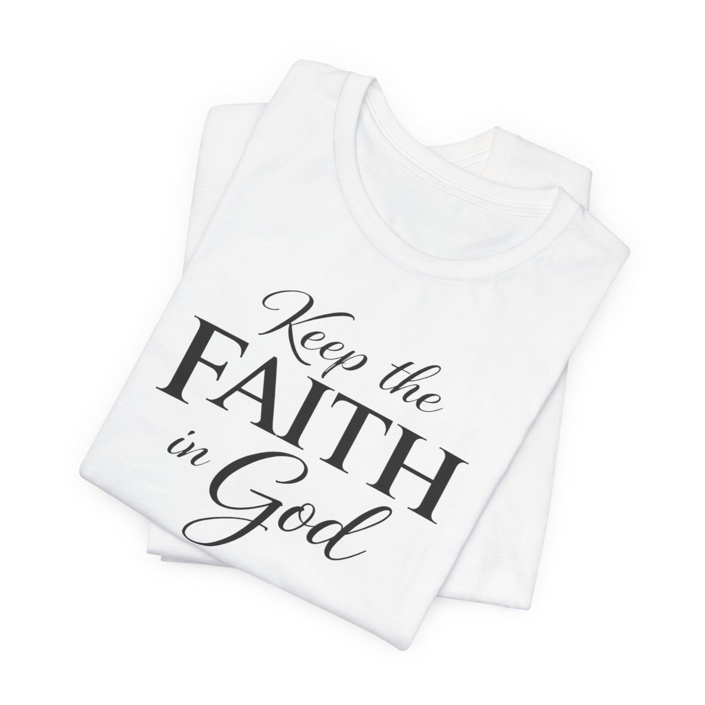 Keep the Faith in God Tee — Christian Inspirational T-Shirt