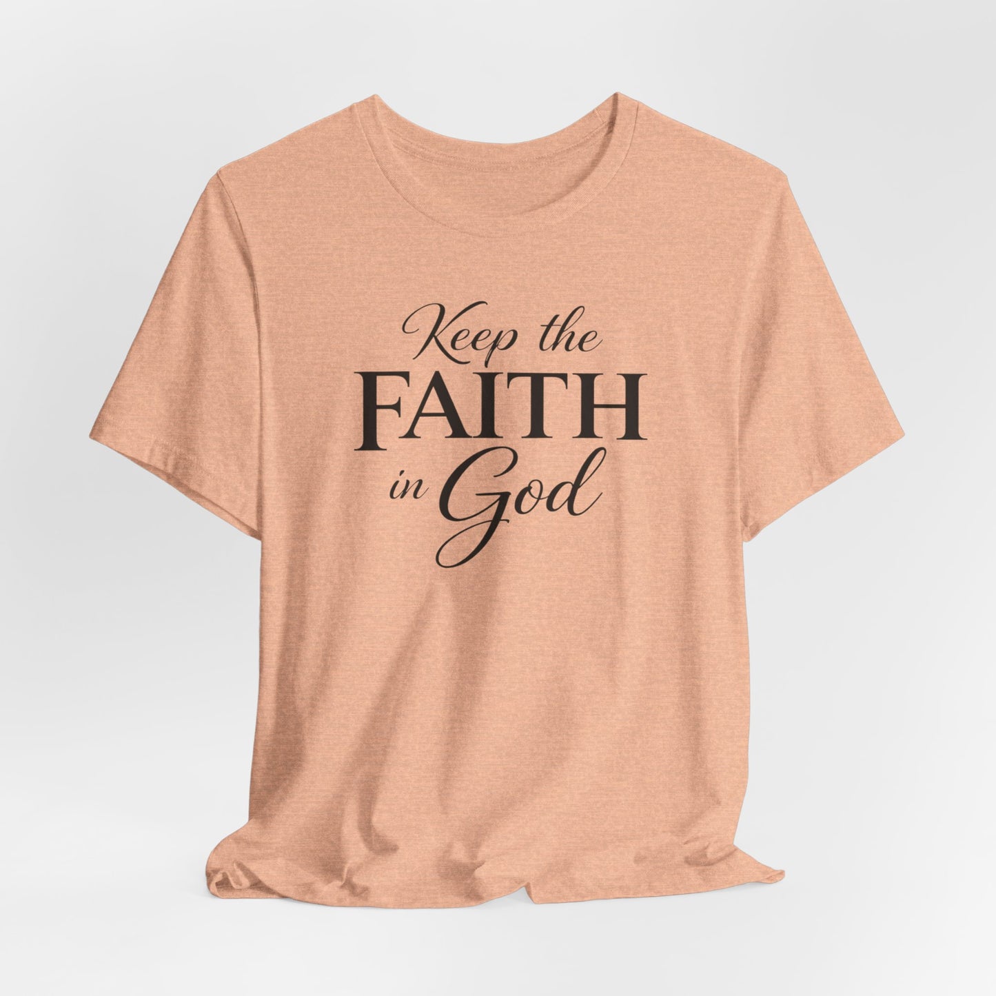 Keep the Faith in God Tee — Christian Inspirational T-Shirt