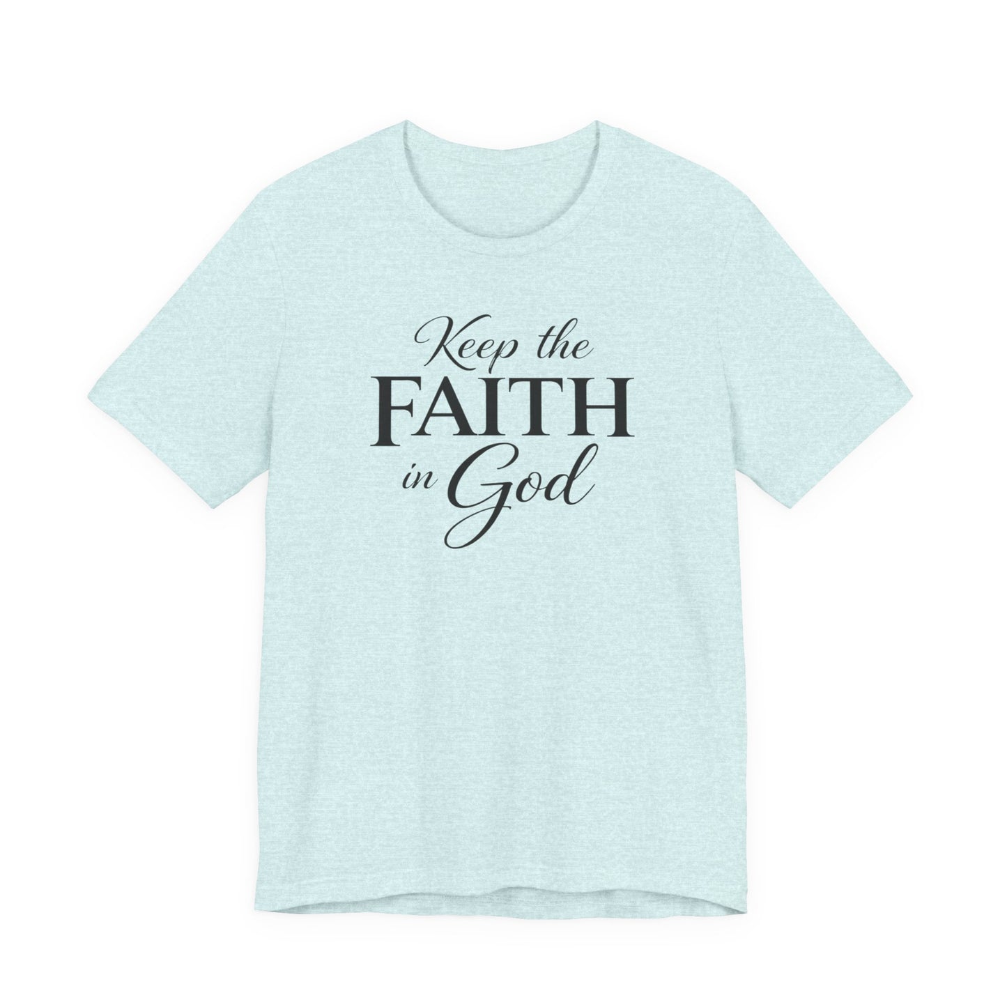 Keep the Faith in God Tee — Christian Inspirational T-Shirt