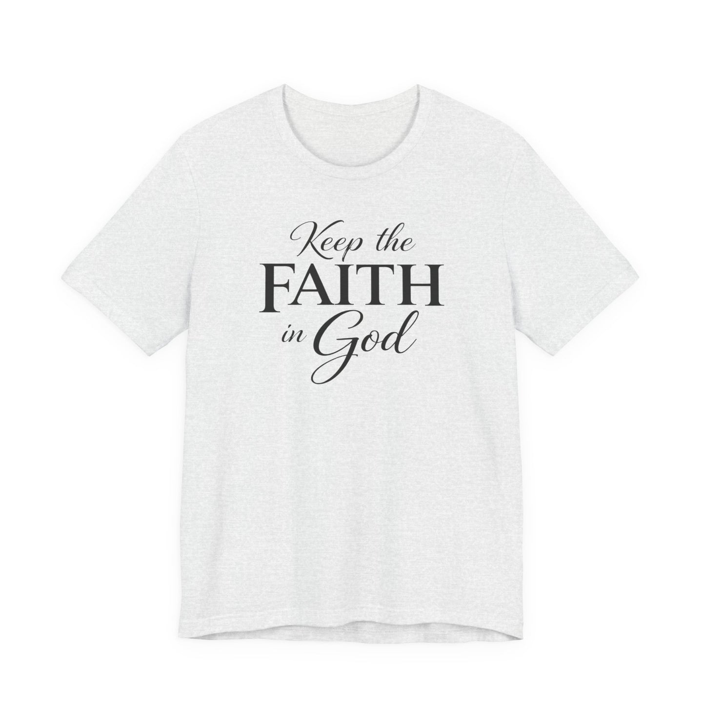 Keep the Faith in God Tee — Christian Inspirational T-Shirt
