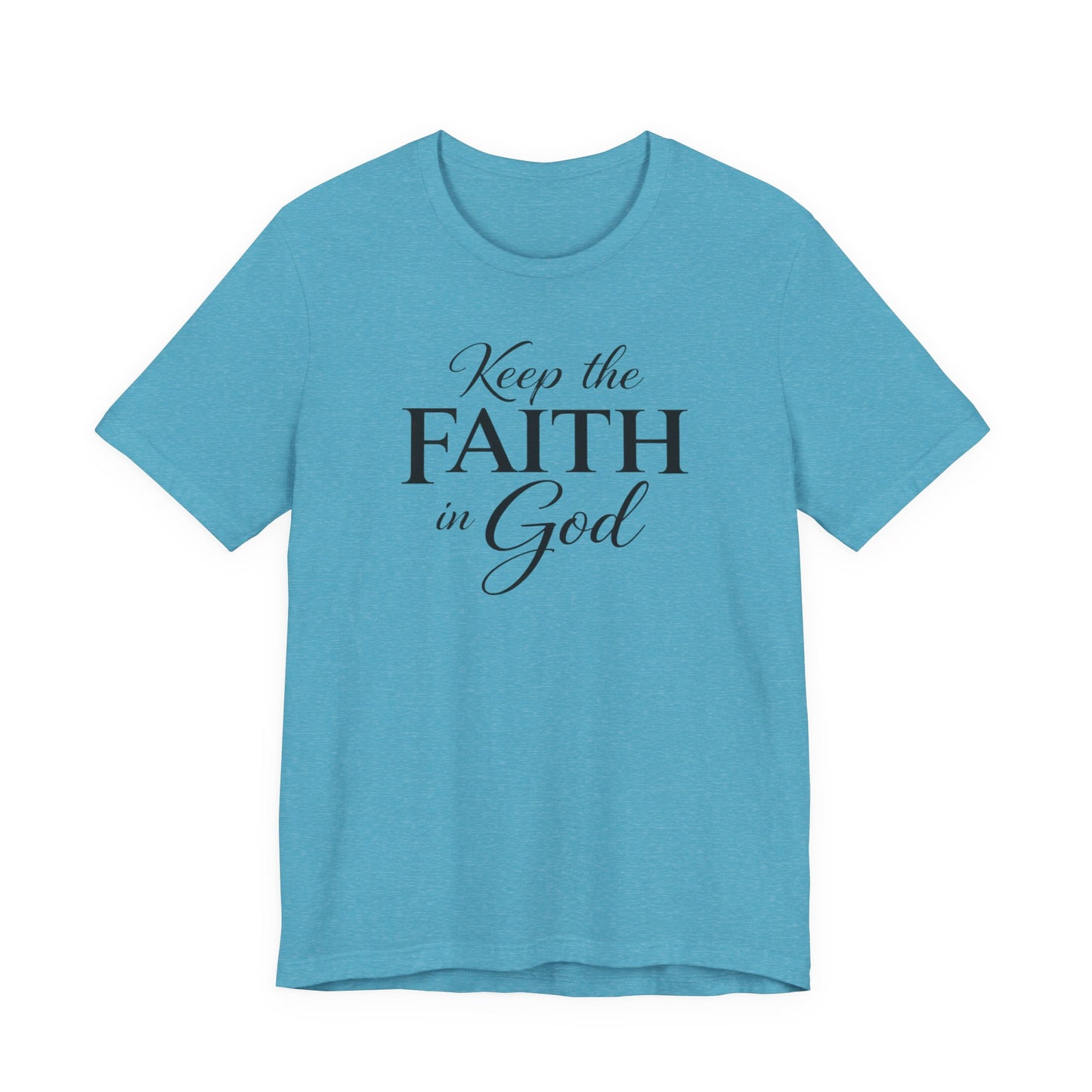Keep the Faith in God Tee — Christian Inspirational T-Shirt