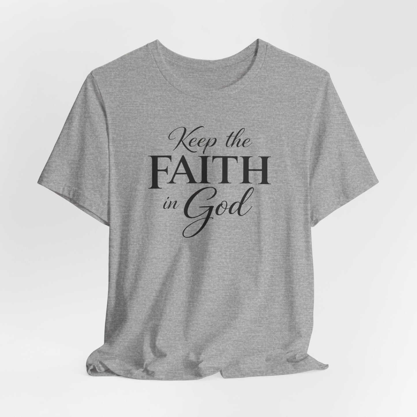 Keep the Faith in God Tee — Christian Inspirational T-Shirt