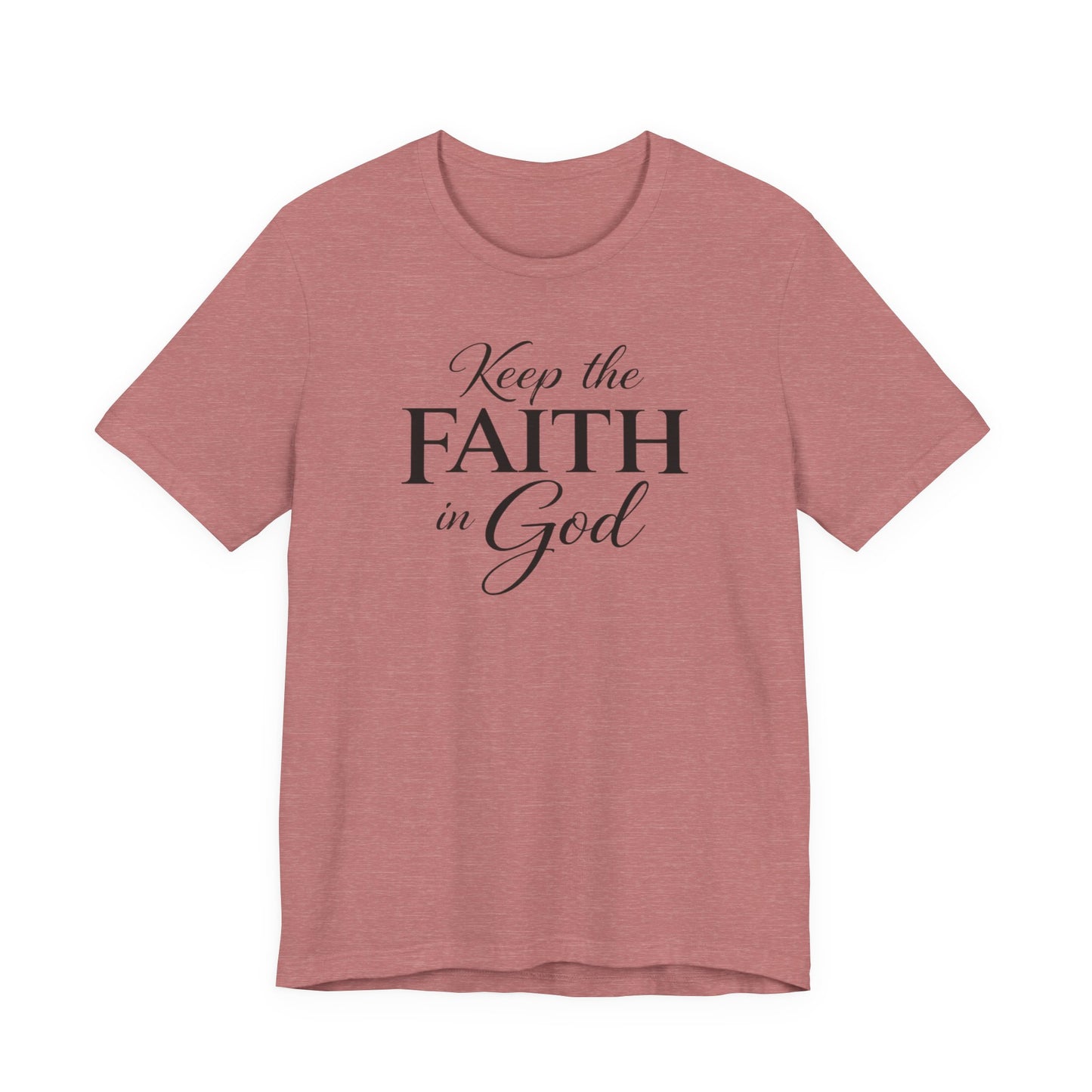 Keep the Faith in God Tee — Christian Inspirational T-Shirt